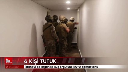 İstanbul'da organize suç örgütüne KUYU operasyonu