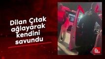 Dilan Çıtak ağlayarak kendini savundu: Yaptığımdan asla utanmıyorum