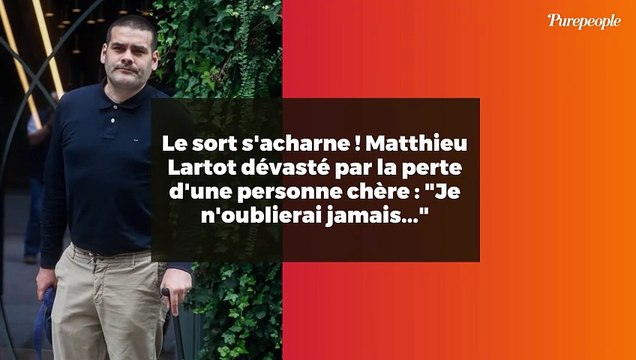 Le sort s'acharne ! Matthieu Lartot dévasté par la perte d'une personne chère : Je n'oublierai jamais...