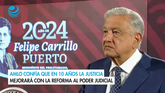 AMLO confía que en 10 años la justicia mejorará con la reforma al Poder Judicial