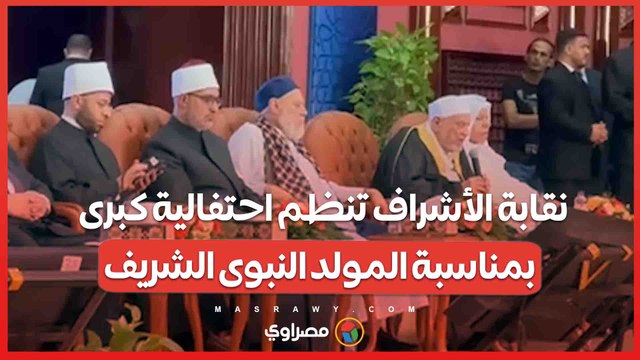 نقابة الأشراف تنظم احتفالية كبرى بمناسبة المولد النبوى الشريف