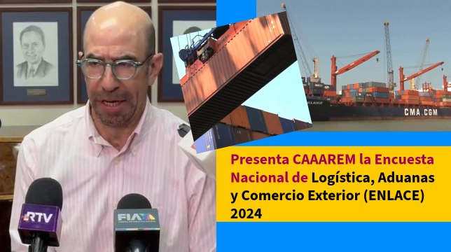 Presenta CAAAREM la Encuesta Nacional de Logística, Aduanas y Comercio Exterior (ENLACE) 2024