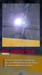 Se cierra el túnel de Loma Larga que une a Monterrey con San Pedro