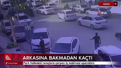 Hatay'da park halindeki araçlara çarpan iş makinesi, arkasına bakmadan kaçtı