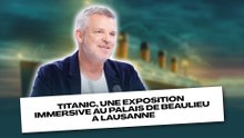 Titanic, une exposition immersive au Palais de Beaulieu à Lausanne