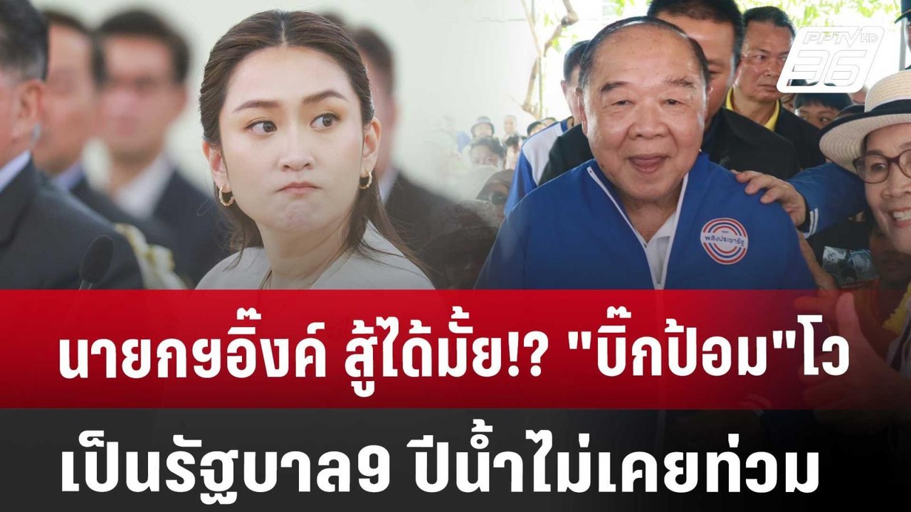 นายกฯอิ๊งค์ สู้ได้มั้ย!? "บิ๊กป้อม"โว เป็นรัฐบา...