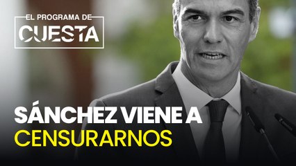 Sánchez viene a censurarnos: aquí le esperamos