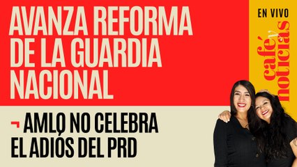 #EnVivo #CaféYNoticias ¬ Avanza Reforma de Guardia Nacional ¬ AMLO no celebra el adiós del PRD