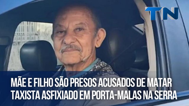 Mãe e filho são presos acusados de matar taxista asfixiado em porta-malas na Serra