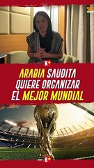 Arabia Saudita quiere organizar el MEJOR MUNDIAL