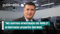 “No somos enemigos de AMLO”: INAI urge despartidizar extinción de organismos autónomos