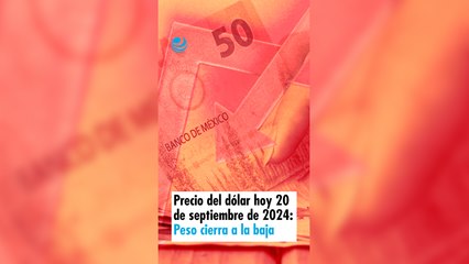 Precio del dólar hoy 20 de septiembre de 2024: Peso cierra a la baja