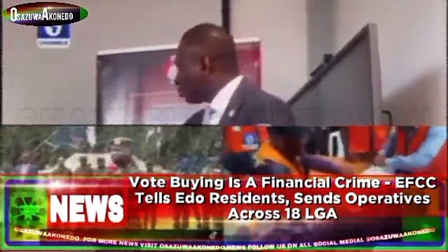 Vote Buying Is A Financial Crime - EFCC Tells Edo Residents, Sends Operatives Across 18 LGA ~ OsazuwaAkonedo