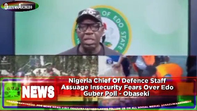 Nigeria Chief Of Defence Staff Assuage Insecurity Fears Over Edo Guber Poll - Obaseki ~ OsazuwaAkonedo