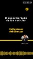 Reflexiones del Director | El supermercado de las noticias