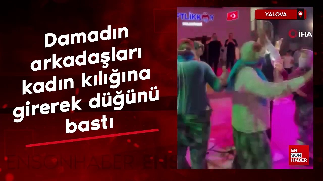 Yalova’da damadın arkadaşları kadın kılığına girerek düğünü bastı
