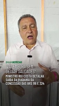 “Vai embora sem deixar saudades”, Rui Costa detalha saída da ViaBahia na concessão das BRs 116 e 324