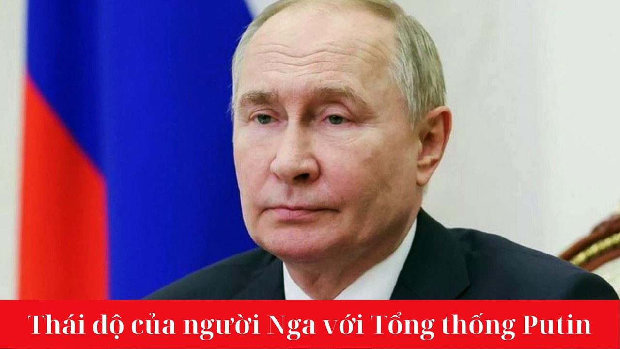 Thái độ của người dân Nga đối với Tổng thống Putin.