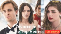 Divorce to be the Top Heiress (Full Episode)