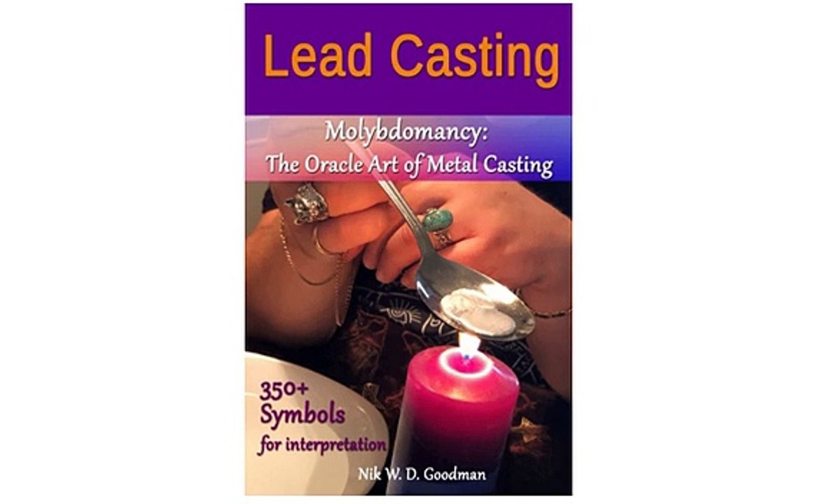 Lead casting Molybdomancy The oracle art of metal casting, rituals, interpretation examples and lexicon with over 350 symbol explanations - Nik Goodman