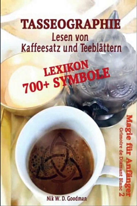 Tasseographie Lexikon - Lesen von Kaffeesatz und Teeblättern - Nik Goodman