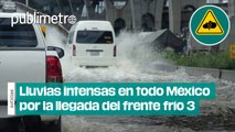 LLUVIAS INTENSAS Y POSIBLES INUNDACIONES continuarán en todo México por la llegada del frente frío 3