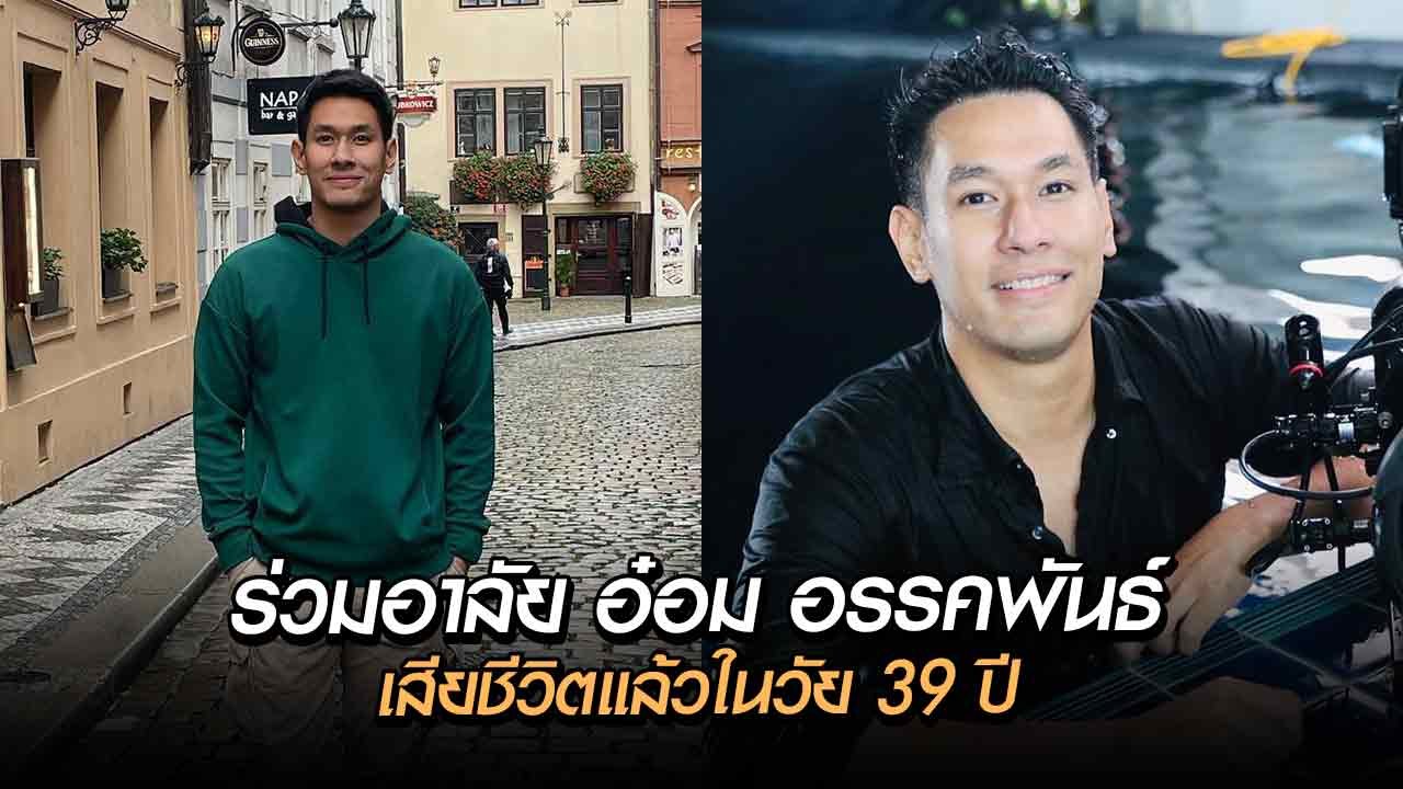 ร่วมอาลัย อ๋อม อรรคพันธ์ เสียชีวิตแล้วในวัย 39 ปี หลังป่วยมานานจากมะเร็ง