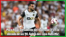Expresidente del Valencia defiende a Rafa Mir: 