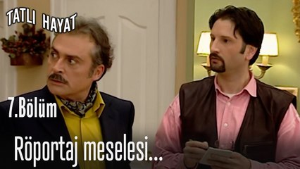 Röportaj meselesi...- Tatlı Hayat 7. Bölüm