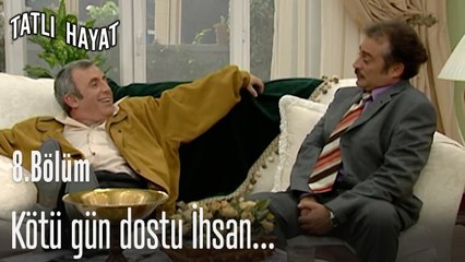 Kötü gün dostu İhsan...- Tatlı Hayat 8. Bölüm