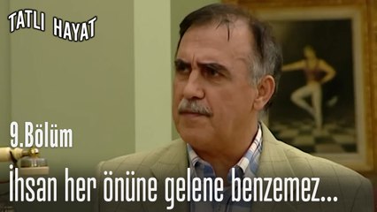 İhsan her önüne gelene benzemez...- Tatlı Hayat 9. Bölüm