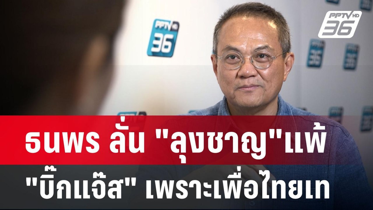 ธนพร ลั่น "ลุงชาญ"แพ้ "บิ๊กแจ๊ส" เพราะเพื่อไทยเ...