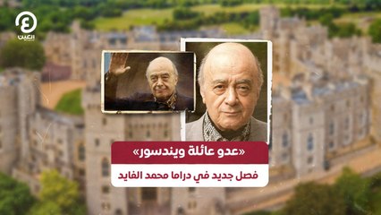 «عدو عائلة ويندسور».. فصل جديد في دراما محمد الفايد
