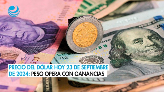 Precio del dólar hoy 23 de septiembre de 2024 Peso opera con ganancias
