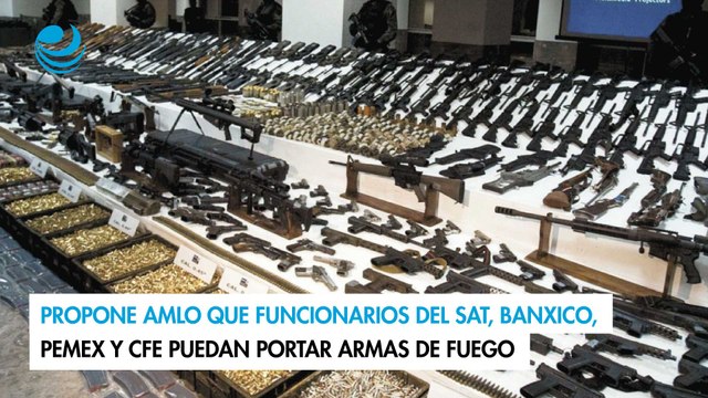 Propone AMLO que funcionarios del SAT, Banxico, Pemex y CFE puedan portar armas de fuego
