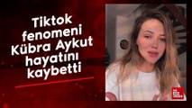Tiktok fenomeni Kübra Aykut hayatını kaybetti