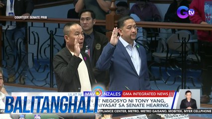 Pagkakakilanlan at negosyo ni Tony Yang, kabilang sa mga siniyasat sa Senate Hearing | Balitanghali