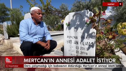 Ders çalışmadığı için babasının öldürdüğü Mertcan'ın annesi idam istiyor
