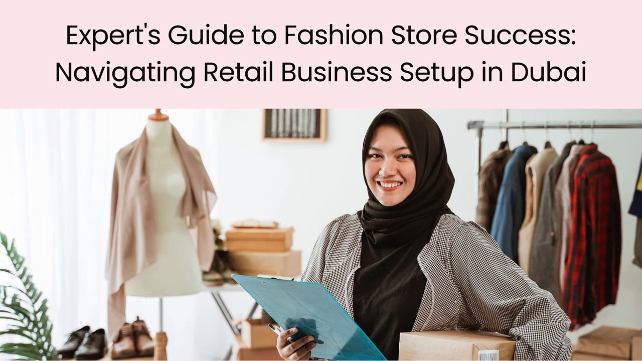 Expert's Guide to Fashion Store Success Navigating Retail Business Setup in Dubai