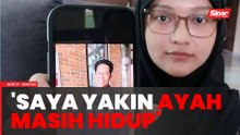 'Firasat saya kuat, yakin ayah masih hidup'