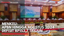 Menkeu: APBN Hingga Agustus 2024 Defisit Rp153,7 Triliun