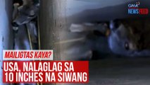 Mailigtas kaya? Usa, nalaglag sa 10 inches na siwang | GMA Integrated Newsfeed