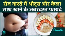 Breakfast में Banana और Oats खाने के गजब फायदे | Banana and Oats For Weight Loss Or Gain | वनइंडिया