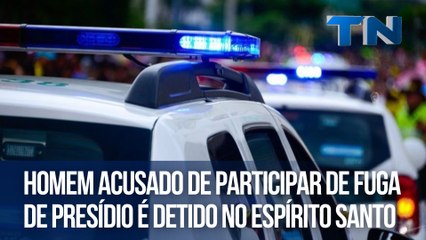 Homem acusado de participar de fuga de presídio é detido no Espírito Santo