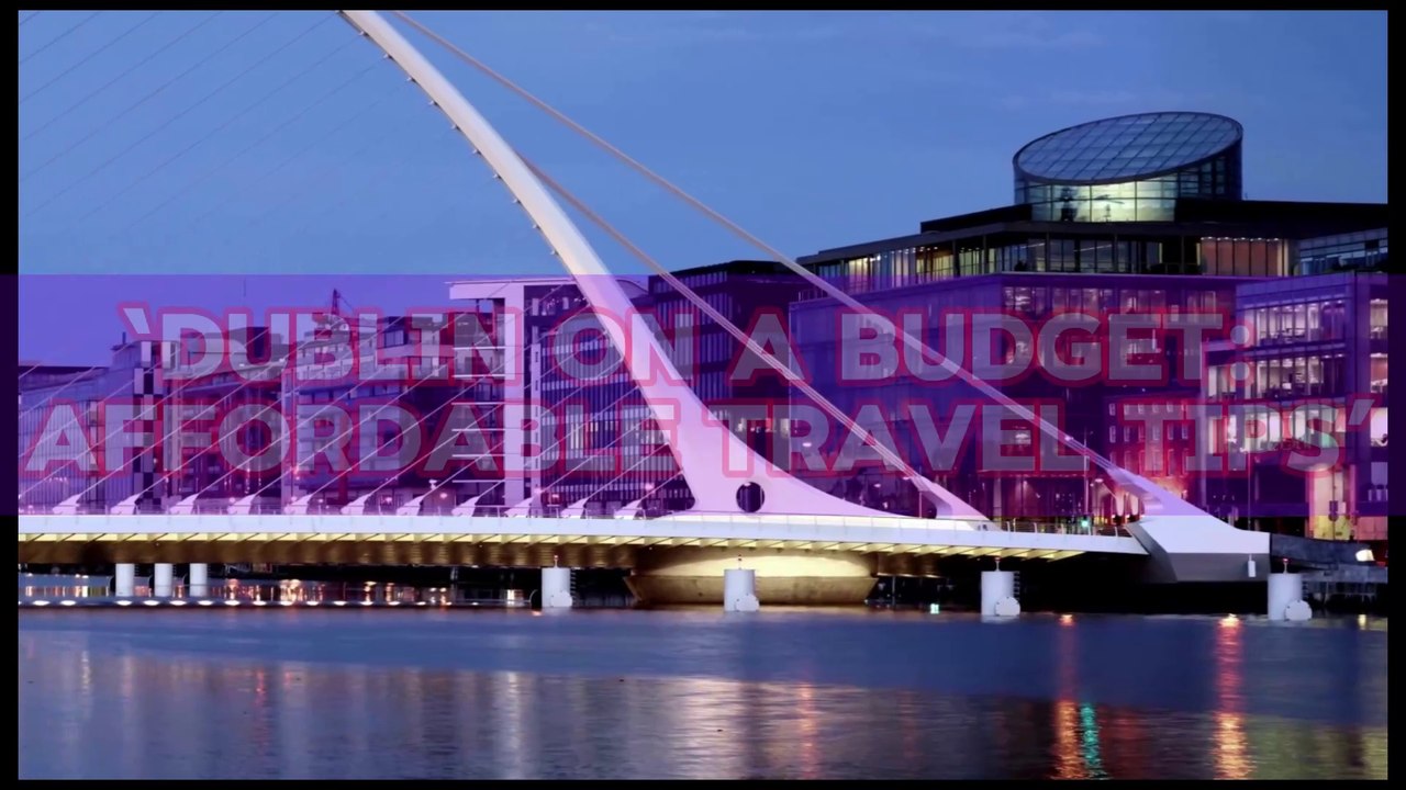 Dublin on a Budget: Affordable Travel Tips