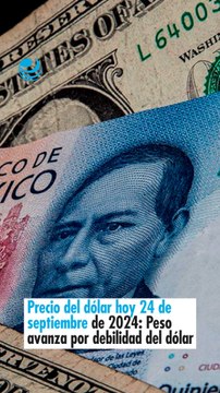 Precio del dólar hoy 24 de septiembre de 2024 Peso avanza por debilidad del dólar