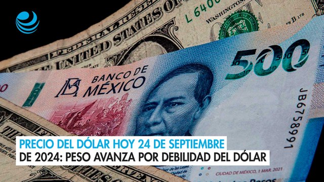 Precio del dólar hoy 24 de septiembre de 2024 Peso avanza por debilidad del dólar