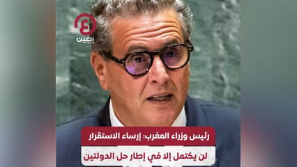 Download Video: رئيس وزراء المغرب: إرساء الاستقرار لن يكتمل إلا في إطار حل الدولتين