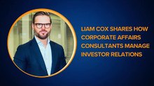 Liam Cox Shares How Corporate Affairs Consultants Manage Investor Relations