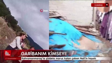 Kahramanmaraş’ta şiddete maruz kalan çoban Nail’in hayatı
